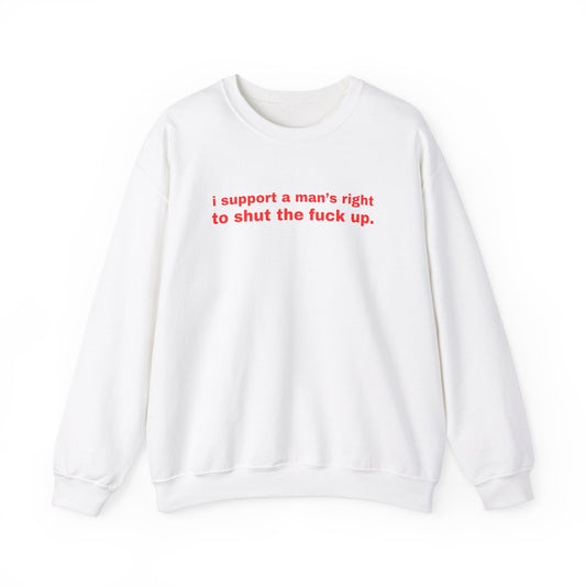 I support a mans right to shut up Sweatshirt