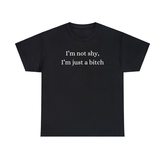 I'm Not Shy, I'm Just a Bitch T-Shirt